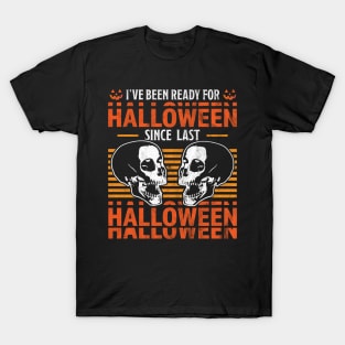 I've Been Ready For Halloween Since Last Halloween Skull T-Shirt